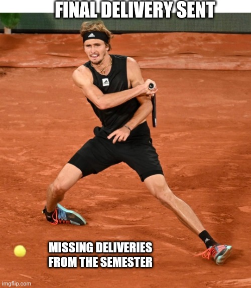 Semester delivery sent | FINAL DELIVERY SENT; MISSING DELIVERIES FROM THE SEMESTER | image tagged in ankle issue zverev bending foot | made w/ Imgflip meme maker
