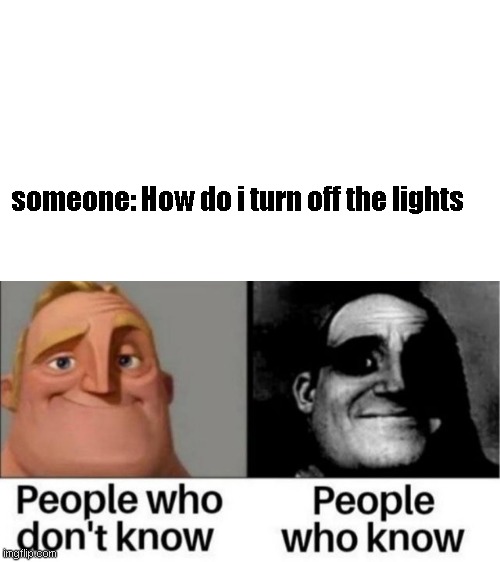An interesting title | someone: How do i turn off the lights | image tagged in people who don't know / people who know meme | made w/ Imgflip meme maker