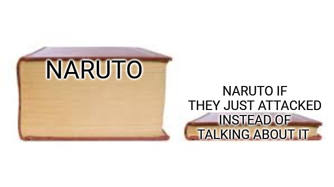 Yeah we need 3 episodes to explain this move | NARUTO; NARUTO IF THEY JUST ATTACKED INSTEAD OF TALKING ABOUT IT | image tagged in big book small book,naruto,naruto shippuden,anime | made w/ Imgflip meme maker