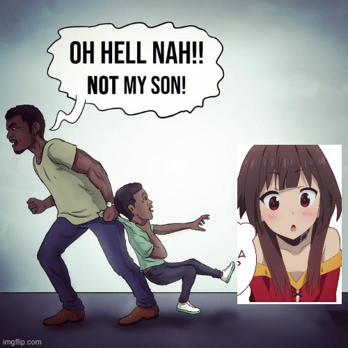 Hell naw | image tagged in oh hell nah not my son,waifu | made w/ Imgflip meme maker