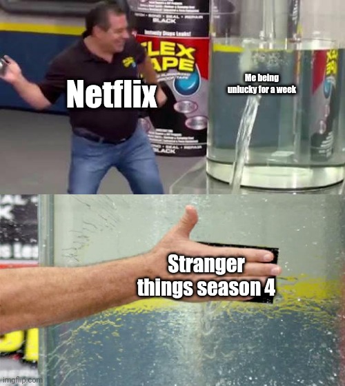 Wake up honey season 4 just dropped | Me being unlucky for a week; Netflix; Stranger things season 4 | image tagged in flex tape,stranger things | made w/ Imgflip meme maker