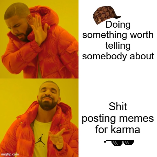 Drake Hotline Bling Meme | Doing something worth telling somebody about; Shit posting memes for karma | image tagged in memes,drake hotline bling | made w/ Imgflip meme maker