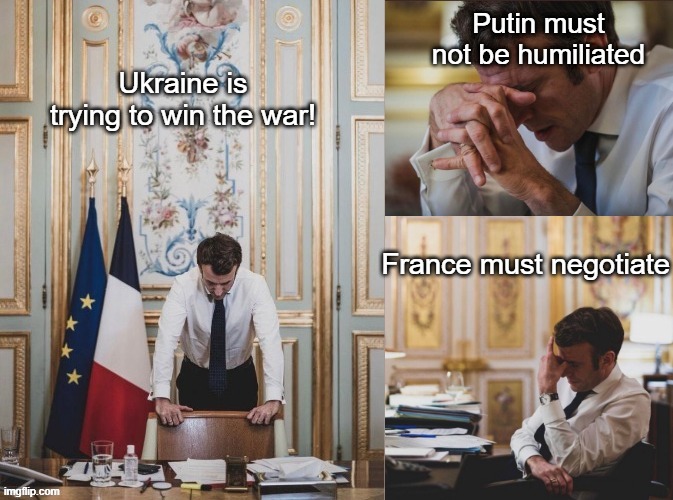 Poor Macron | Putin must not be humiliated; Ukraine is trying to win the war! France must negotiate | image tagged in macron,ukraine,vladimir putin | made w/ Imgflip meme maker