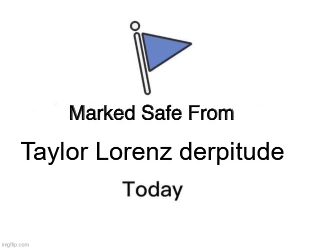 Marked Safe From Meme | Taylor Lorenz derpitude | image tagged in memes,marked safe from | made w/ Imgflip meme maker