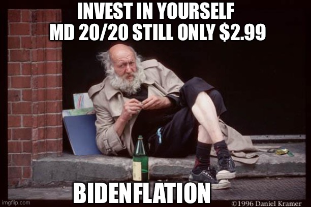 Bidenflation | INVEST IN YOURSELF 
MD 20/20 STILL ONLY $2.99; BIDENFLATION | image tagged in homeless man drinking,meme,fum,upvote | made w/ Imgflip meme maker