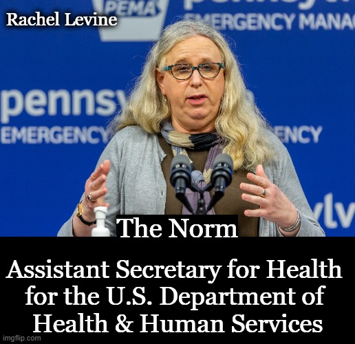 Assistant Secretary for Health 
for the U.S. Department of 
Health & Human Services The Norm Rachel Levine | made w/ Imgflip meme maker