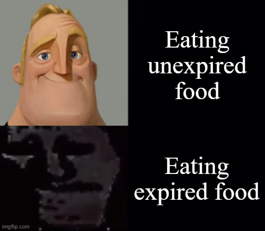 Relatable? | Eating unexpired food; Eating expired food | image tagged in mr incredible instantly uncanny,food | made w/ Imgflip meme maker