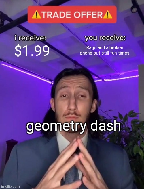 Trade Offer | $1.99; Rage and a broken phone but still fun times; geometry dash | image tagged in trade offer | made w/ Imgflip meme maker