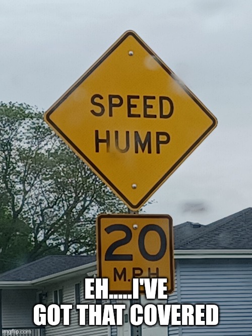 Speed humping | EH.....I'VE GOT THAT COVERED | image tagged in too early | made w/ Imgflip meme maker