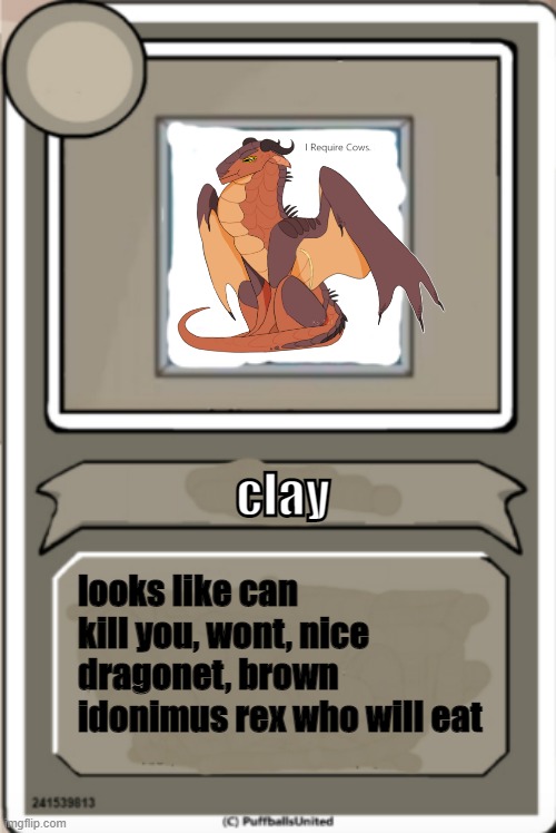 Character Bio | clay; looks like can kill you, wont, nice dragonet, brown idonimus rex who will eat | image tagged in character bio | made w/ Imgflip meme maker