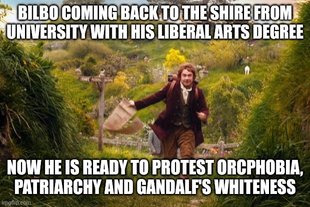 bilbo leaves the shire | BILBO COMING BACK TO THE SHIRE FROM UNIVERSITY WITH HIS LIBERAL ARTS DEGREE; NOW HE IS READY TO PROTEST ORCPHOBIA, PATRIARCHY AND GANDALF'S WHITENESS | image tagged in bilbo leaves the shire | made w/ Imgflip meme maker