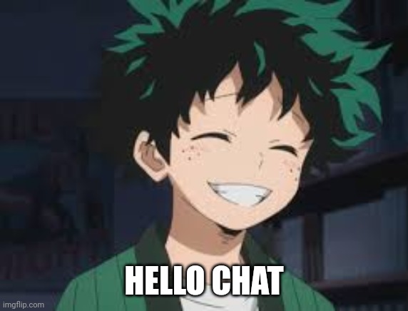 Deku smile | HELLO CHAT | image tagged in deku smile | made w/ Imgflip meme maker