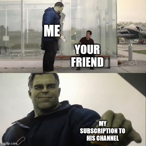 Hulk Taco | ME YOUR FRIEND MY SUBSCRIPTION TO HIS CHANNEL | image tagged in hulk taco | made w/ Imgflip meme maker