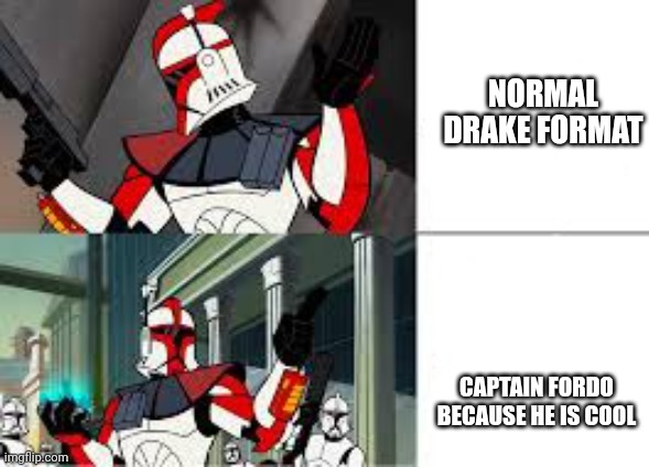 Star wars | NORMAL DRAKE FORMAT; CAPTAIN FORDO BECAUSE HE IS COOL | image tagged in captain fordo format | made w/ Imgflip meme maker