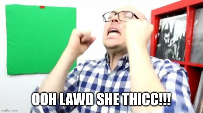 Tfw a new best girl gains popularity on the internet. | OOH LAWD SHE THICC!!! | image tagged in fantano damn | made w/ Imgflip meme maker