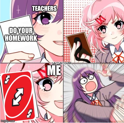 Ah yes, the uno reverse | TEACHERS; DO YOUR HOMEWORK; ME | image tagged in yuri and natsuki cards | made w/ Imgflip meme maker
