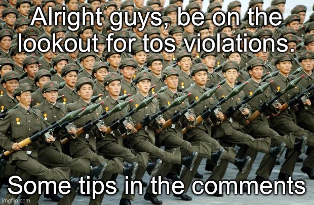 North Korean Military March | Alright guys, be on the lookout for tos violations. Some tips in the comments | image tagged in north korean military march | made w/ Imgflip meme maker