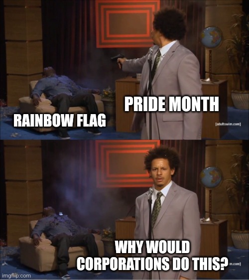 Who Killed Hannibal | PRIDE MONTH; RAINBOW FLAG; WHY WOULD CORPORATIONS DO THIS? | image tagged in memes,who killed hannibal | made w/ Imgflip meme maker