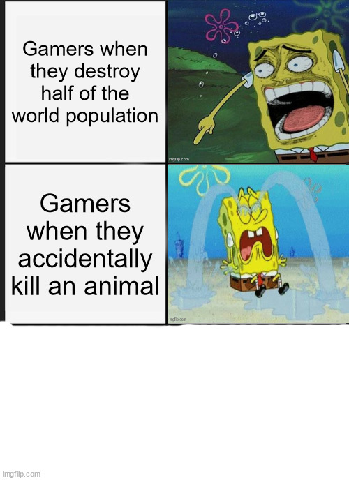 title |  Gamers when they destroy half of the world population; Gamers when they accidentally kill an animal | image tagged in memes,funny,not a gif,barney will eat all of your delectable biscuits,gaming | made w/ Imgflip meme maker