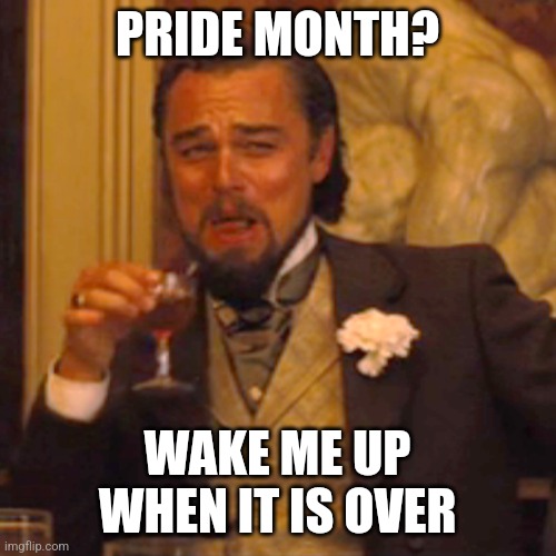 Laughing Leo Meme | PRIDE MONTH? WAKE ME UP WHEN IT IS OVER | image tagged in memes,laughing leo | made w/ Imgflip meme maker