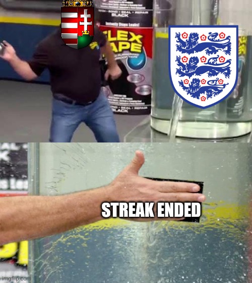 Hungary 1-0 England |  STREAK ENDED | image tagged in flex tape,hungary,england,nations league,futbol,sports | made w/ Imgflip meme maker