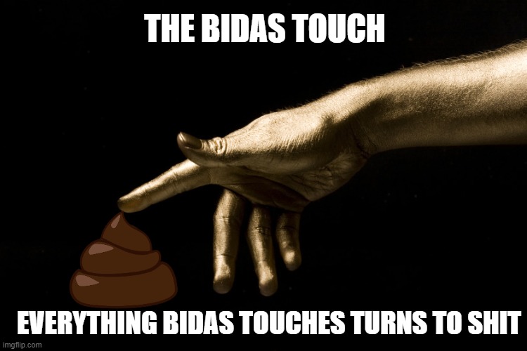 The Bidas Touch | THE BIDAS TOUCH; EVERYTHING BIDAS TOUCHES TURNS TO SHIT | image tagged in bidas touch,joe biden | made w/ Imgflip meme maker