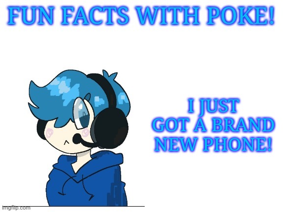 Fun facts with poke | I JUST GOT A BRAND NEW PHONE! | image tagged in fun facts with poke | made w/ Imgflip meme maker