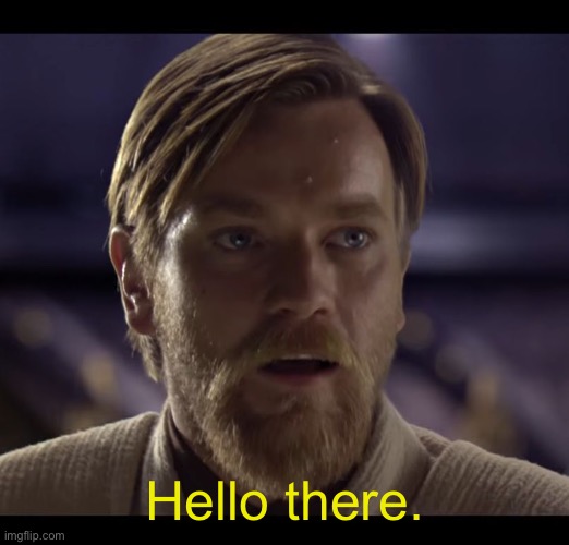 Hello there | Hello there. | image tagged in hello there | made w/ Imgflip meme maker