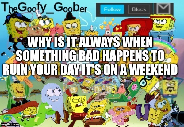 TheGoofy_Goober Throwback Announcement Template | WHY IS IT ALWAYS WHEN SOMETHING BAD HAPPENS TO RUIN YOUR DAY IT'S ON A WEEKEND | image tagged in thegoofy_goober throwback announcement template | made w/ Imgflip meme maker