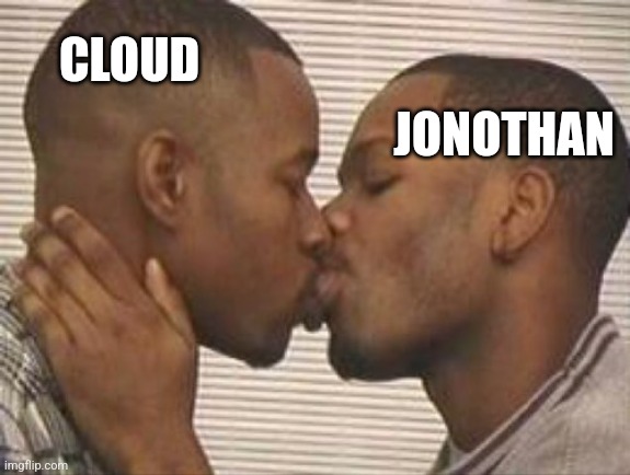 I had to do this I'm sorry | CLOUD; JONOTHAN | image tagged in 2 gay black mens kissing | made w/ Imgflip meme maker