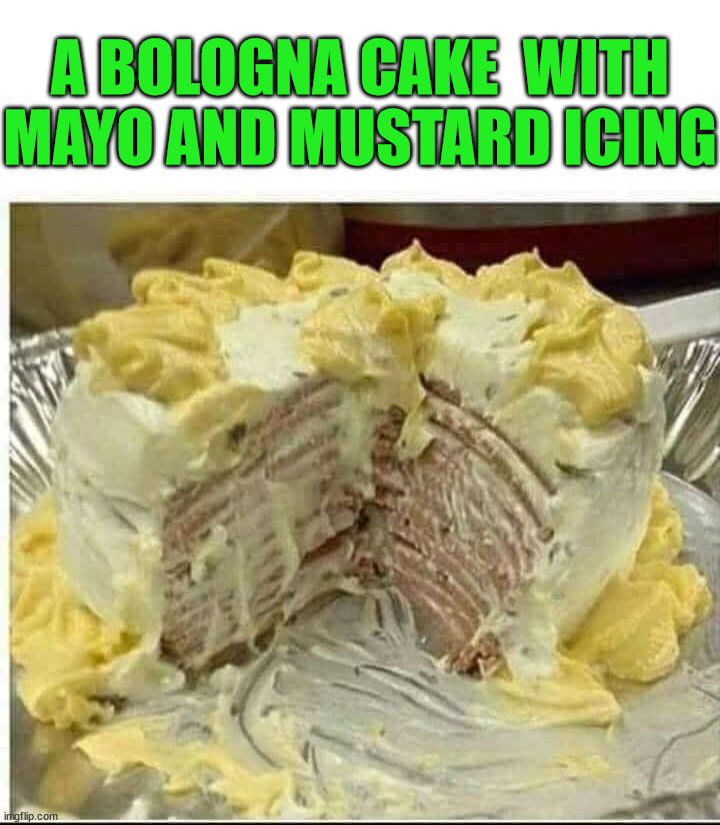 A BOLOGNA CAKE  WITH MAYO AND MUSTARD ICING | image tagged in gross | made w/ Imgflip meme maker