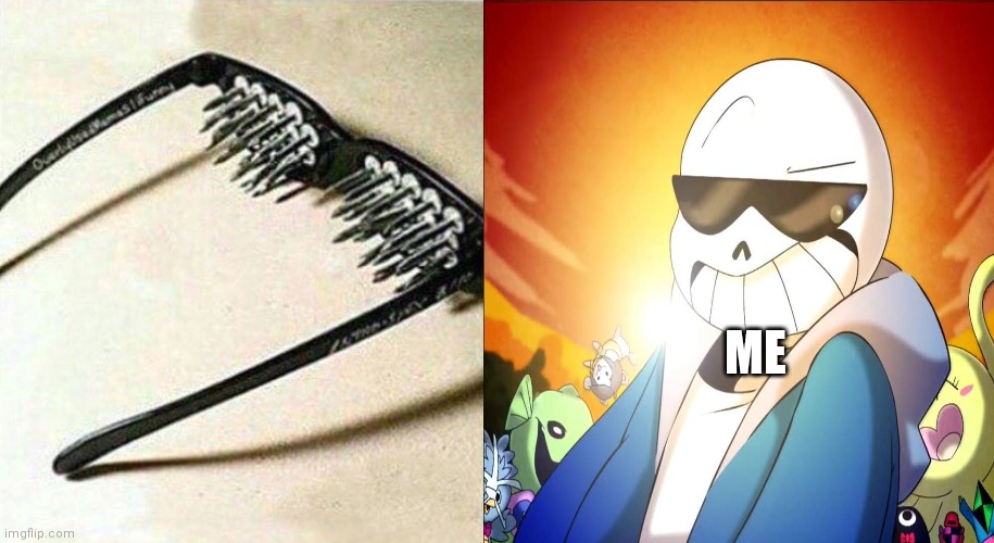 unsee glasses but sans | ME | image tagged in unsee glasses but sans | made w/ Imgflip meme maker