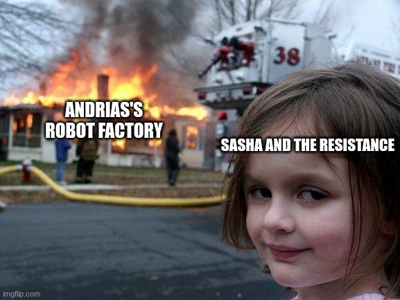 In "Commander Anne" and "Sasha's Angels" | ANDRIAS'S ROBOT FACTORY; SASHA AND THE RESISTANCE | image tagged in memes,disaster girl,amphibia | made w/ Imgflip meme maker