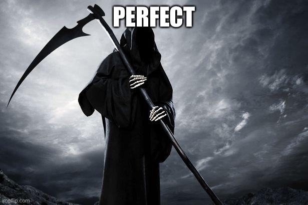 Death | PERFECT | image tagged in death | made w/ Imgflip meme maker