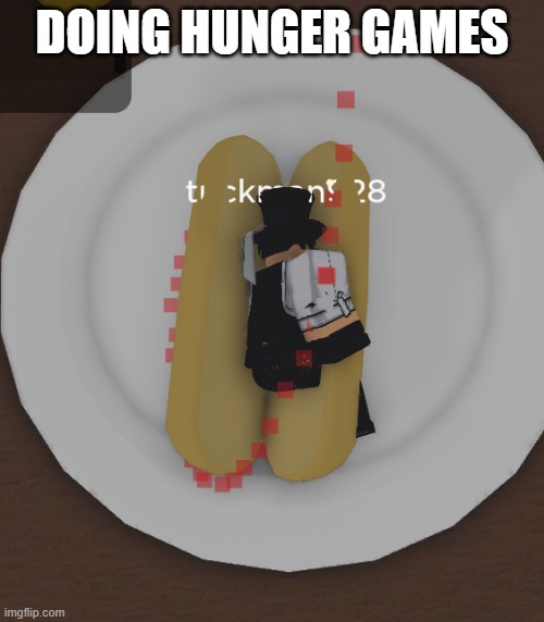 tuckdog | DOING HUNGER GAMES | image tagged in tuckdog | made w/ Imgflip meme maker