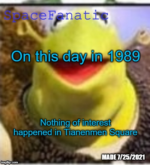 Ye Olde Announcements | On this day in 1989; Nothing of interest happened in Tianenmen Square | image tagged in spacefanatic announcement temp | made w/ Imgflip meme maker