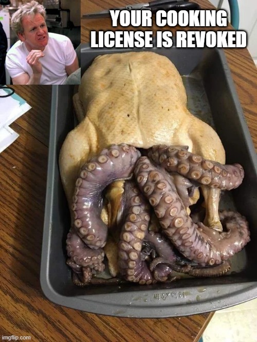 TurkOctopus | YOUR COOKING LICENSE IS REVOKED | image tagged in food crime | made w/ Imgflip meme maker