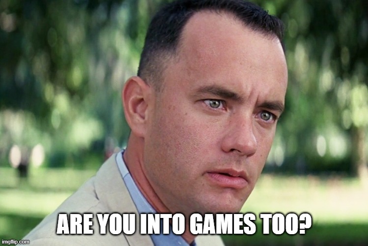 And Just Like That Meme | ARE YOU INTO GAMES TOO? | image tagged in memes,and just like that | made w/ Imgflip meme maker