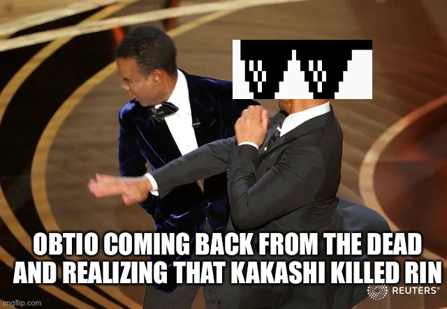 Oh my god | OBTIO COMING BACK FROM THE DEAD AND REALIZING THAT KAKASHI KILLED RIN | image tagged in will smith punching chris rock | made w/ Imgflip meme maker