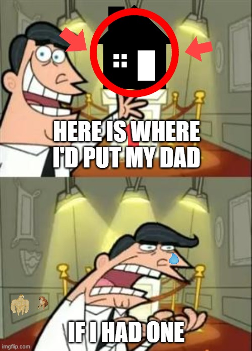 sad | HERE IS WHERE I'D PUT MY DAD; IF I HAD ONE | image tagged in memes,this is where i'd put my trophy if i had one,dad meme,depression | made w/ Imgflip meme maker