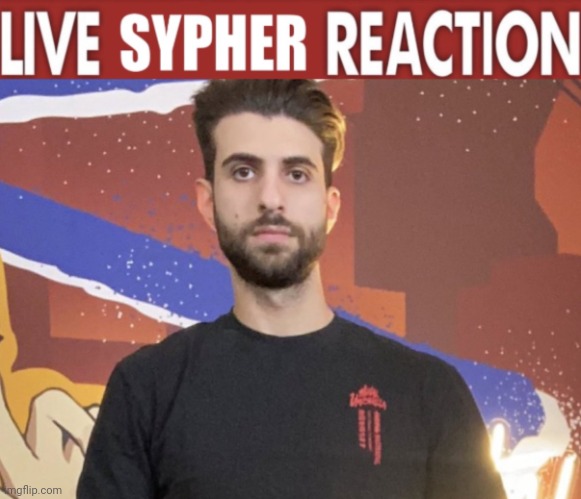 Live sypher reaction | image tagged in live sypher reaction | made w/ Imgflip meme maker