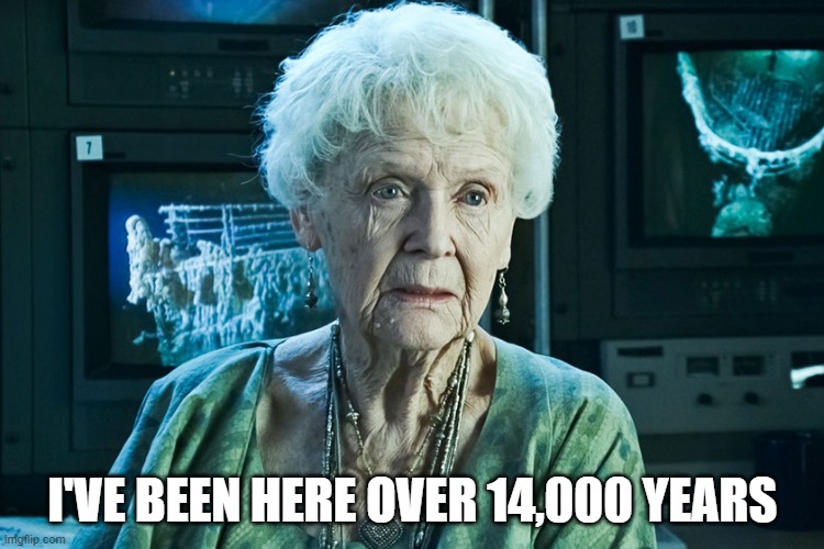 reincarnation | I'VE BEEN HERE OVER 14,000 YEARS | image tagged in reincarnation | made w/ Imgflip meme maker