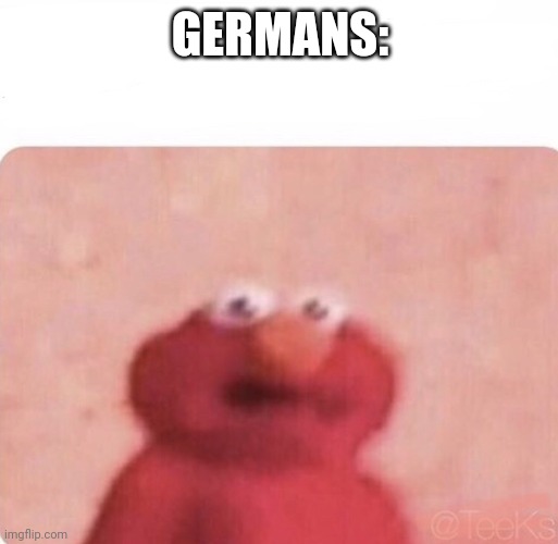 Shook Elmo | GERMANS: | image tagged in shook elmo | made w/ Imgflip meme maker