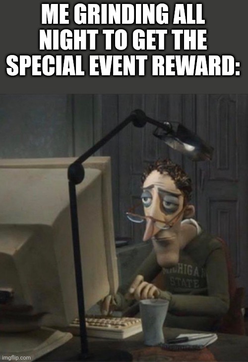 There just too many things to get | ME GRINDING ALL NIGHT TO GET THE SPECIAL EVENT REWARD: | image tagged in tired dad at computer | made w/ Imgflip meme maker