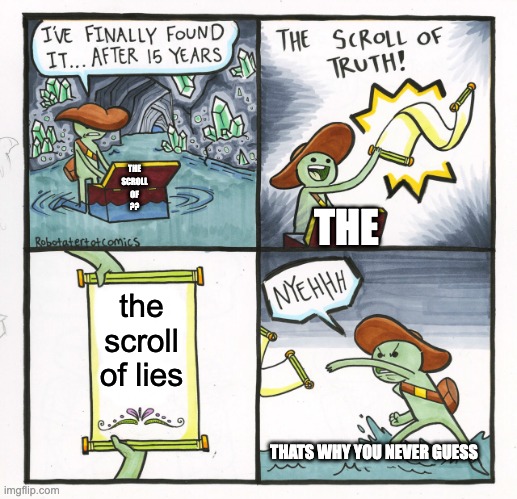 The Scroll Of Truth | THE
SCROLL
OF
?? THE; the scroll of lies; THATS WHY YOU NEVER GUESS | image tagged in memes,the scroll of truth | made w/ Imgflip meme maker