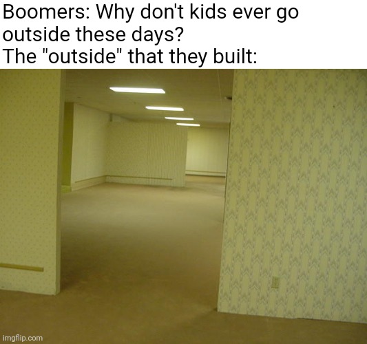 œ |  Boomers: Why don't kids ever go 
outside these days?
The "outside" that they built: | image tagged in the backrooms,memes,backrooms,boomers | made w/ Imgflip meme maker