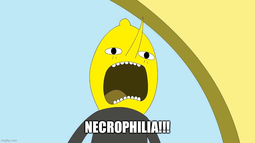 Lemongrab  | NECROPHILIA!!! | image tagged in lemongrab | made w/ Imgflip meme maker