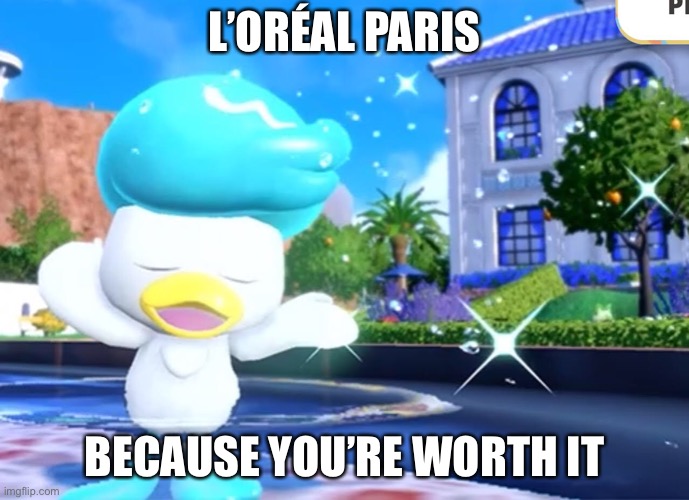Quaxly is ✨FABULOUS✨ ??? | L’ORÉAL PARIS; BECAUSE YOU’RE WORTH IT | image tagged in pokemon | made w/ Imgflip meme maker