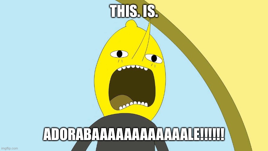 Lemongrab  | THIS. IS. ADORABAAAAAAAAAAAALE!!!!!! | image tagged in lemongrab | made w/ Imgflip meme maker