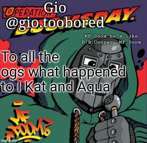 Doom temp | To all the ogs what happened to I Kat and Aqua | image tagged in doom temp | made w/ Imgflip meme maker